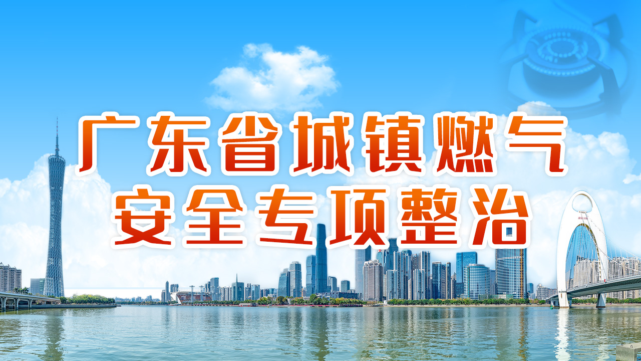 广东省城镇燃气安全专项整治